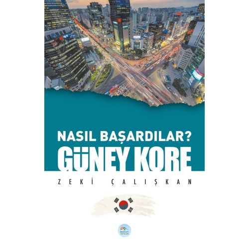 Nasıl Başardılar? GÜNEY KORE - Zeki Çalışkan - Maviçatı Yayınları