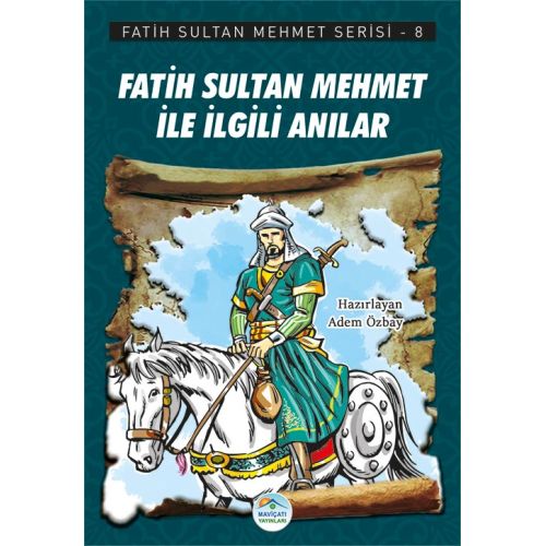 Fatih Sultan Mehmet İle İlgili Anılar - Fatih Sultan Mehmet Serisi - Maviçatı Yayınları