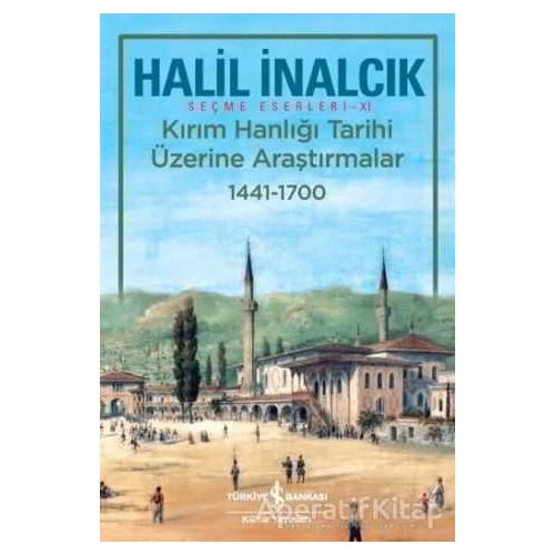 Kırım Hanlığı Tarihi Üzerine Araştırmalar 1441 - 1700 - Halil İnalcık - İş Bankası Kültür Yayınları