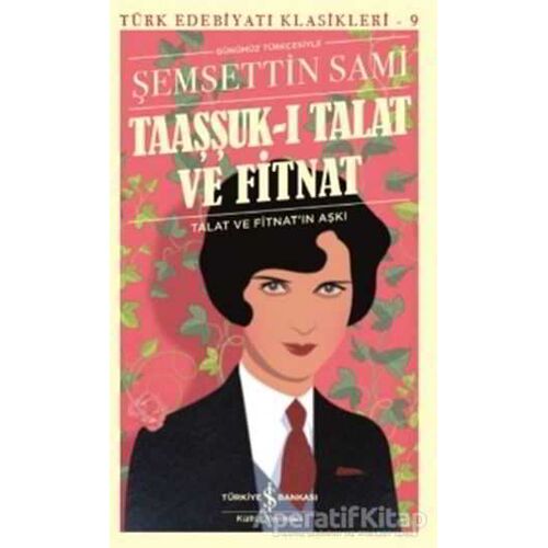 Taaşşuk-ı Talat ve Fitnat (Günümüz Türkçesi) - Şemsettin Sami - İş Bankası Kültür Yayınları