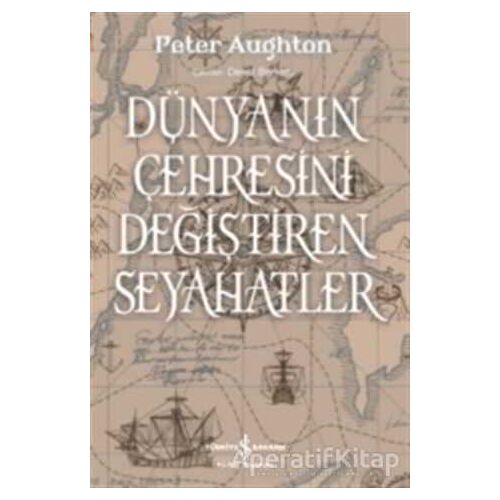 Dünyanın Çehresini Değiştiren Seyahatler - Peter Aughton - İş Bankası Kültür Yayınları