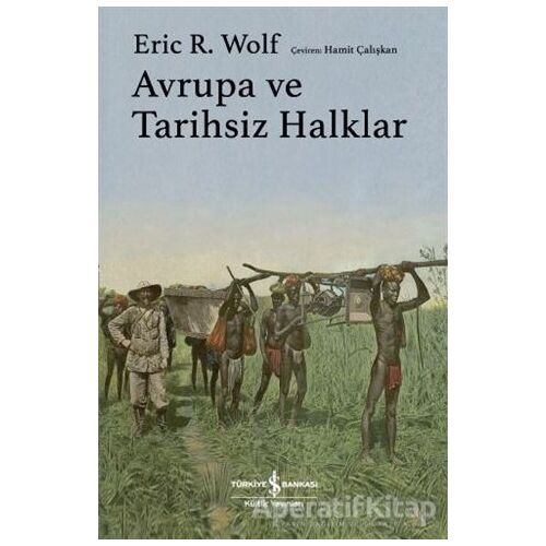 Avrupa ve Tarihsiz Halklar - Eric R. Wolf - İş Bankası Kültür Yayınları