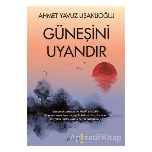 Güneşini Uyandır - Ahmet Yavuz Uşaklıoğlu - Yakamoz Yayınevi