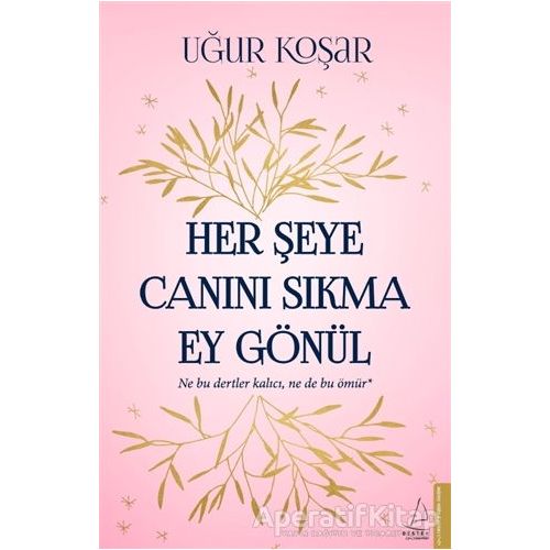 Her Şeye Canını Sıkma Ey Gönül - Uğur Koşar - Destek Yayınları