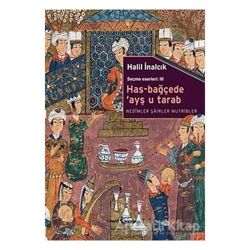 Has-Bağçede ’Ayş u Tarab - Nedimler Şairler Mutripler - Halil İnalcık - İş Bankası Kültür Yayınları