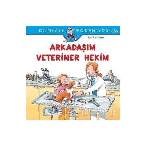 Arkadaşım Veteriner Hekim -Dünyayı Öğreniyorum - Ralf Butschkow - İş Bankası Kültür Yayınları