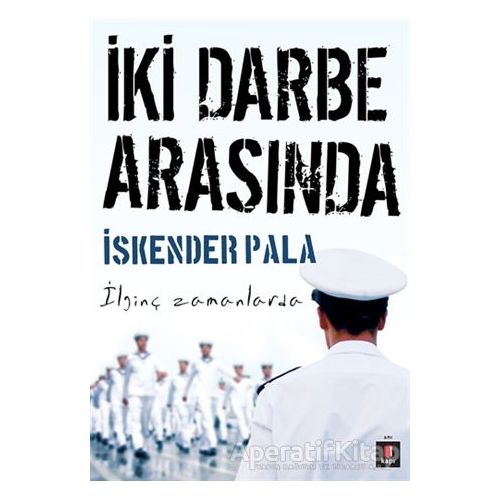 İki Darbe Arasında - İskender Pala - Kapı Yayınları