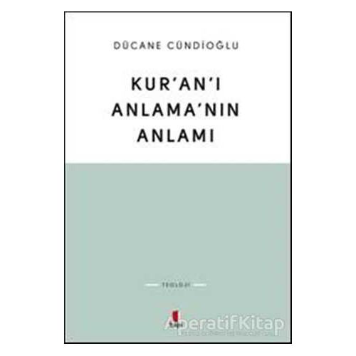 Kuranı Anlamanın Anlamı - Dücane Cündioğlu - Kapı Yayınları
