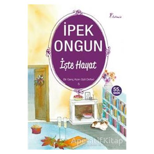 İşte Hayat - Bir Genç Kızın Gizli Defteri 5 - İpek Ongun - Artemis Yayınları