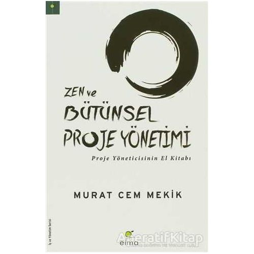Zen ve Bütünsel Proje Yönetimi - Murat Cem Mekik - ELMA Yayınevi