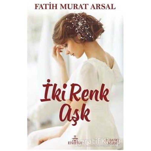 İki Renk Aşk - Fatih Murat Arsal - Ephesus Yayınları