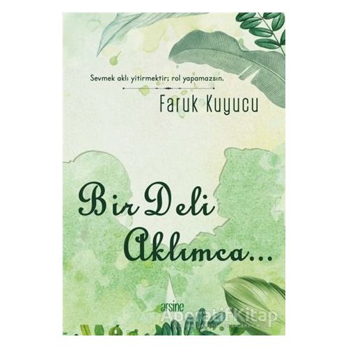 Bir Deli Aklımca - Faruk Kuyucu - Arsine Yayıncılık