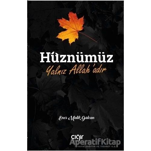 Hüznümüz Yalnız Allah’adır - Enes Malik Gülcan - Çığır Yayınları