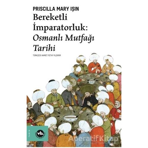 Bereketli İmparatorluk - Osmanlı Mutfağı Tarihi - Priscilla Mary Işın - Vakıfbank Kültür Yayınları