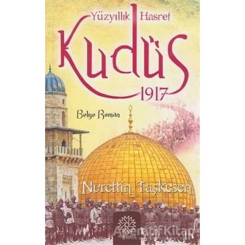 Yüzyıllık Hasret Kudüs 1917 - Nurettin Taşkesen - Mihrabad Yayınları