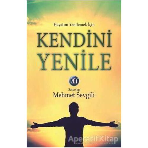 Hayatını Yenilemek İçin Kendini Yenile - Mehmet Sevgili - Ray Yayıncılık