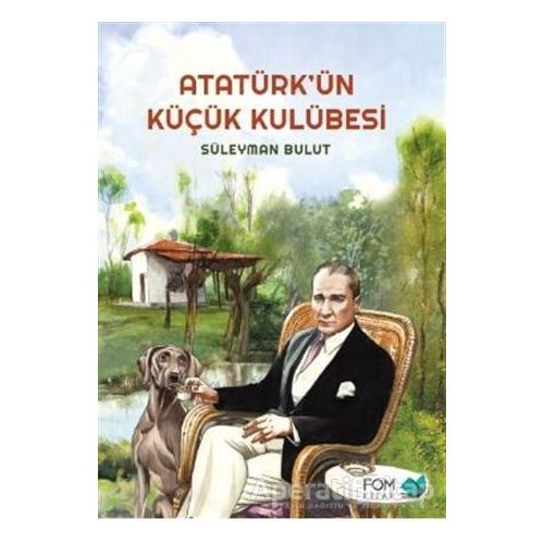 Atatürk’ün Küçük Kulübesi - Süleyman Bulut - FOM Kitap