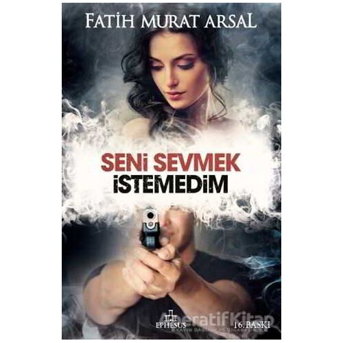 Seni Sevmek İstemedim - Fatih Murat Arsal - Ephesus Yayınları