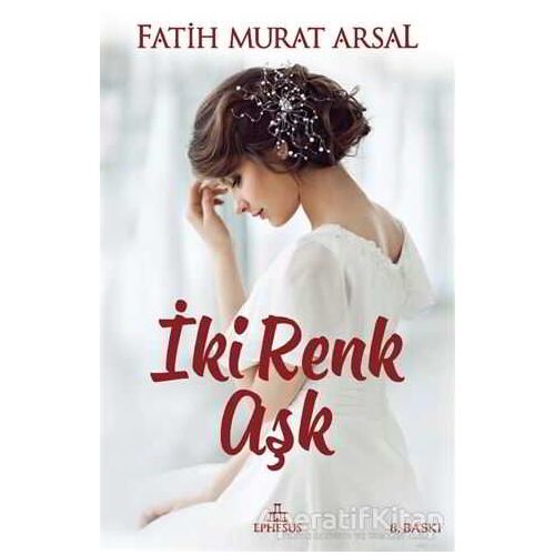 İki Renk Aşk - Fatih Murat Arsal - Ephesus Yayınları