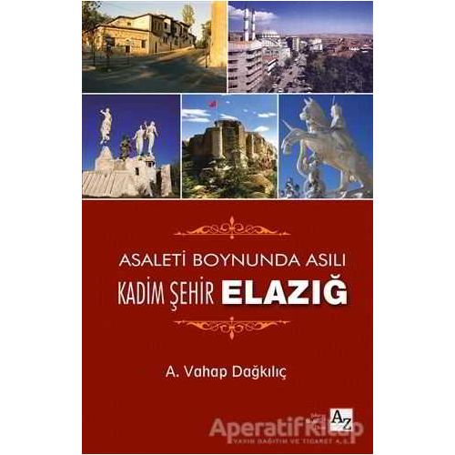 Asaletin Boynunda Asılı Kadim Şehir Elazığ - A. Vahap Dağkılıç - Az Kitap