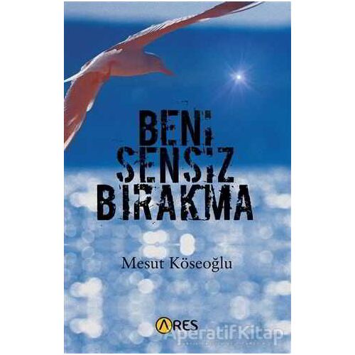 Beni Sensiz Bırakma - Mesut Köseoğlu - Ares Yayınları
