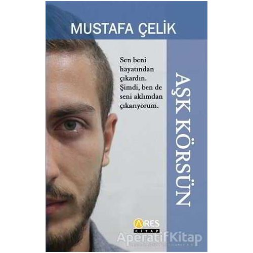 Aşk Körsün - Mustafa Çelik - Ares Yayınları