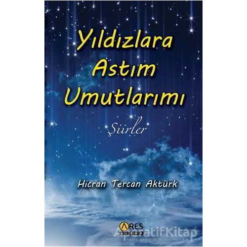 Yıldızlara Astım Umutlarımı - Hicran Tercan Aktürk - Ares Yayınları