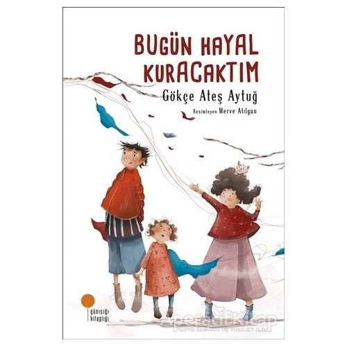 Bugün Hayal Kuracaktım - Gökçe Ateş Aytuğ - Günışığı Kitaplığı