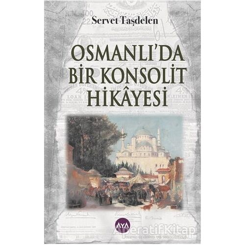 Osmanlı’da Bir Konsolit Hikayesi - Servet Taşdelen - Aya Kitap