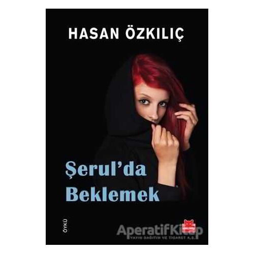 Şerul’da Beklemek - Hasan Özkılıç - Kırmızı Kedi Yayınevi