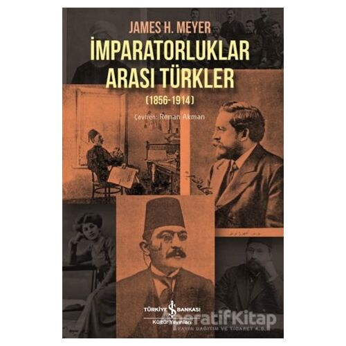 İmparatorluklar Arası Türkler (1856-1914) - James H. Meyer - İş Bankası Kültür Yayınları