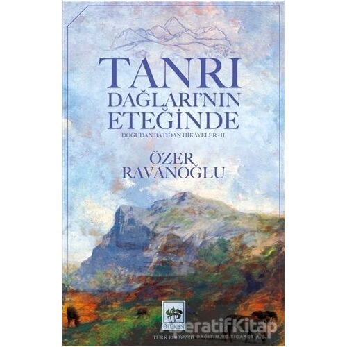 Tanrı Dağlarının Eteğinde - Özer Ravanoğlu - Ötüken Neşriyat