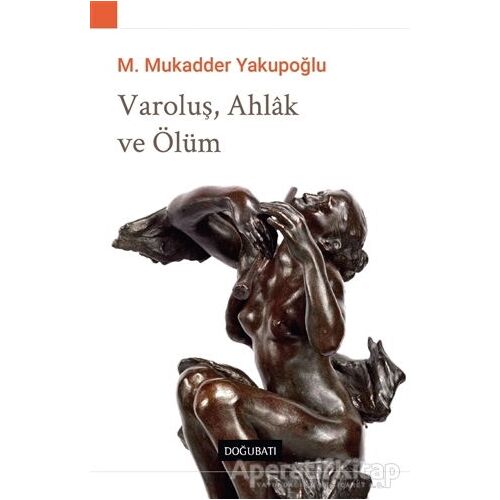 Varoluş, Ahlak ve Ölüm - M. Mukadder Yakupoğlu - Doğu Batı Yayınları