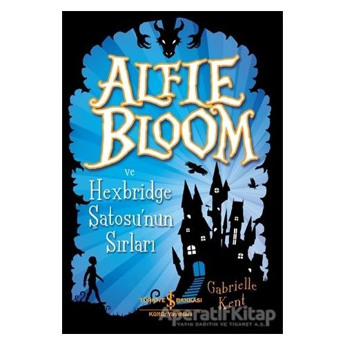 Alfie Bloom ve Hexbridge Şatosunun Sırları - Gabrielle Kent - İş Bankası Kültür Yayınları