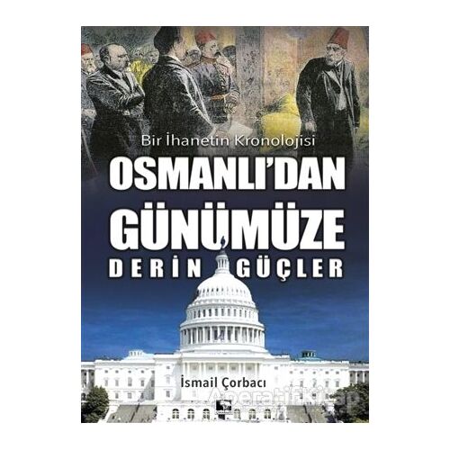 Osmanlıdan Günümüze Derin Güçler - İsmail Çorbacı - Çınaraltı Yayınları