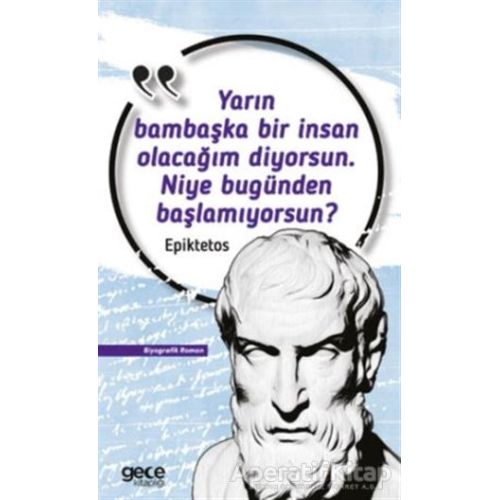 Yarın Bambaşka Bir İnsan Olacağım Diyorsun Niye Bugünden Başlamıyorsun? - Epiktetos - Gece Kitaplığı