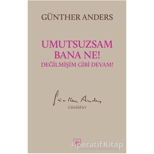 Umutsuzsam Bana Ne! Değilmişim Gibi Devam! - Günther Anders - İthaki Yayınları