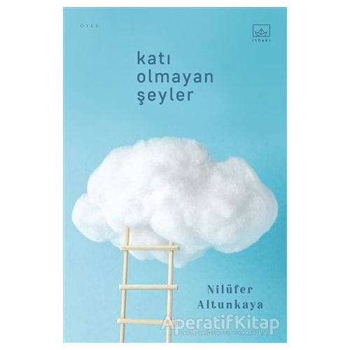 Katı Olmayan Şeyler - Nilüfer Altunkaya - İthaki Yayınları