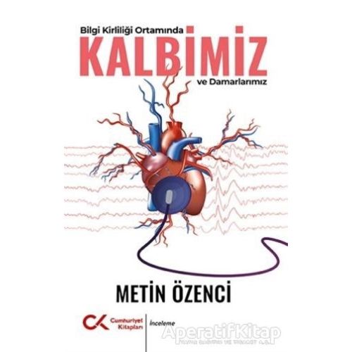 Bilgi Kirliliği Ortamında Kalbimiz ve Damarlarımız - Metin Özenci - Cumhuriyet Kitapları