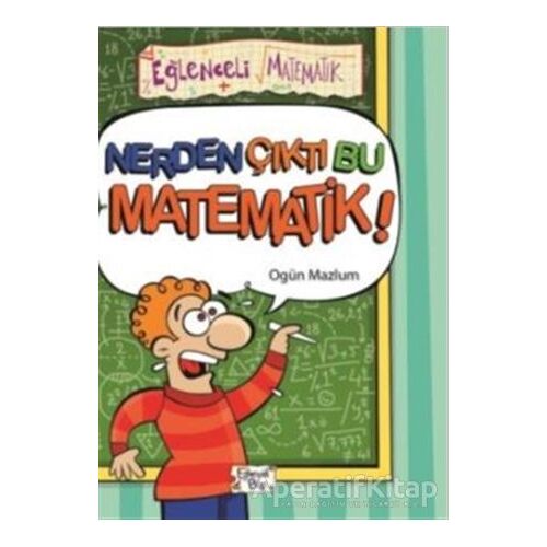 Nerden Çıktı Bu Matematik - Ogün Mazlum - Eğlenceli Bilgi Yayınları