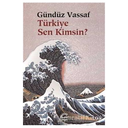 Türkiye Sen Kimsin? - Gündüz Vassaf - İletişim Yayınevi