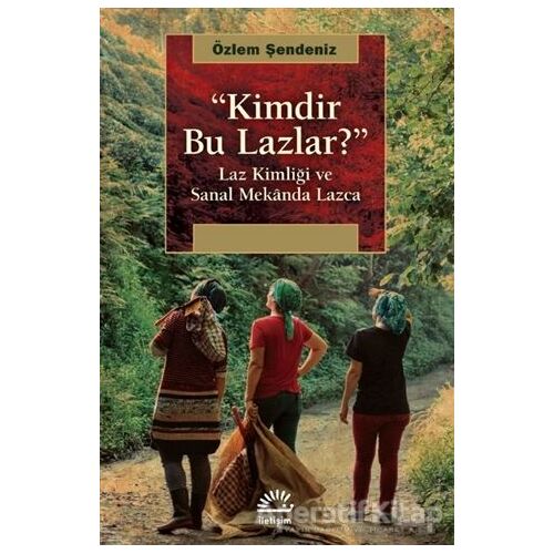 Kimdir Bu Lazlar? - Özlem Şendeniz - İletişim Yayınevi