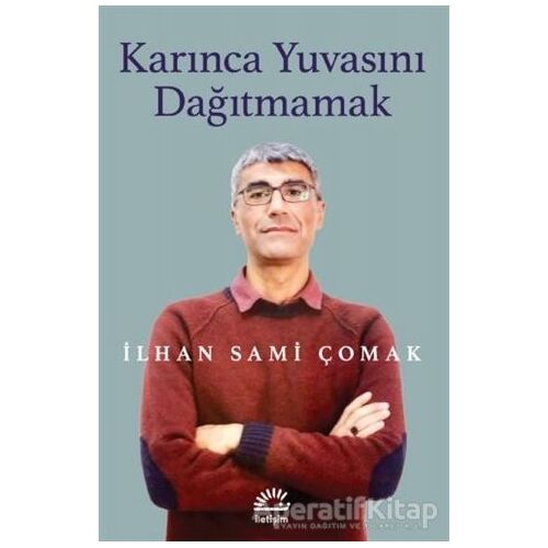 Karınca Yuvasını Dağıtmamak - İlhan Sami Çomak - İletişim Yayınevi