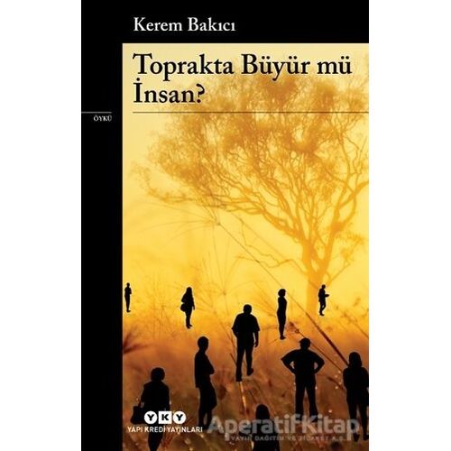 Toprakta Büyür Mü İnsan? - Kerem Bakıcı - Yapı Kredi Yayınları