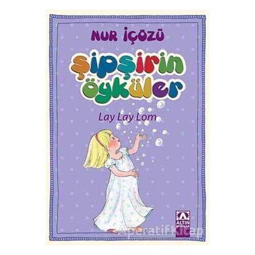 Şipşirin Öyküler : Lay Lay Lom - Nur İçözü - Altın Kitaplar