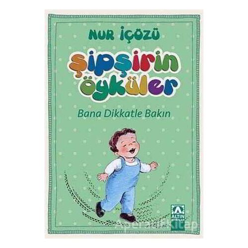 Şipşirin Öyküler : Bana Dikkatle Bakın - Nur İçözü - Altın Kitaplar