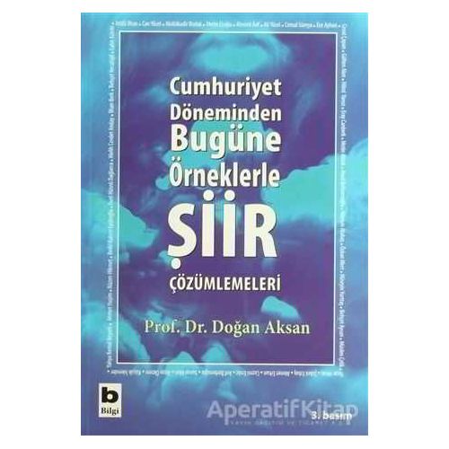 Cumhuriyet Döneminden Bugüne Örneklerle Şiir Çözümlemeleri - Doğan Aksan - Bilgi Yayınevi