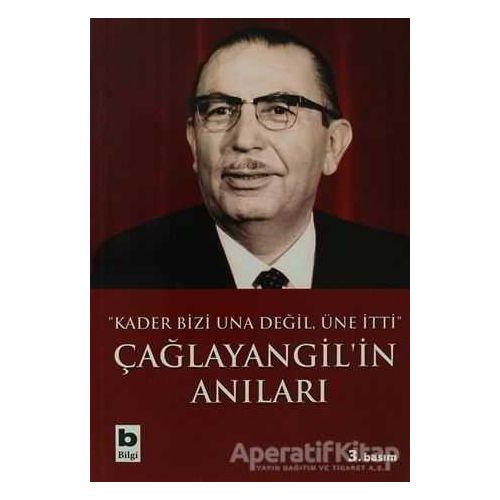 Çağlayangil’in Anıları Kader Bizi Una Değil, Üne İtti - Tanju Cılızoğlu - Bilgi Yayınevi