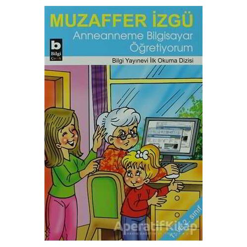 Anneanneme Bilgisayar Öğretiyorum - Muzaffer İzgü - Bilgi Yayınevi