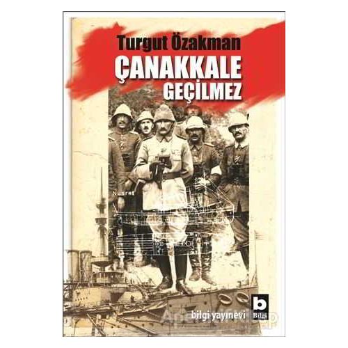 Çanakkale Geçilmez - Turgut Özakman - Bilgi Yayınevi